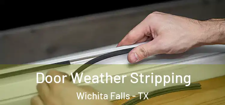  Door Weather Stripping Wichita Falls - TX